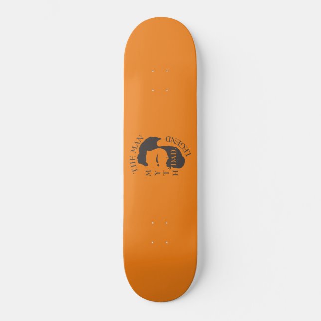 Legendary Dad The Man Myth Father Tribute Gift Skateboard (Front)
