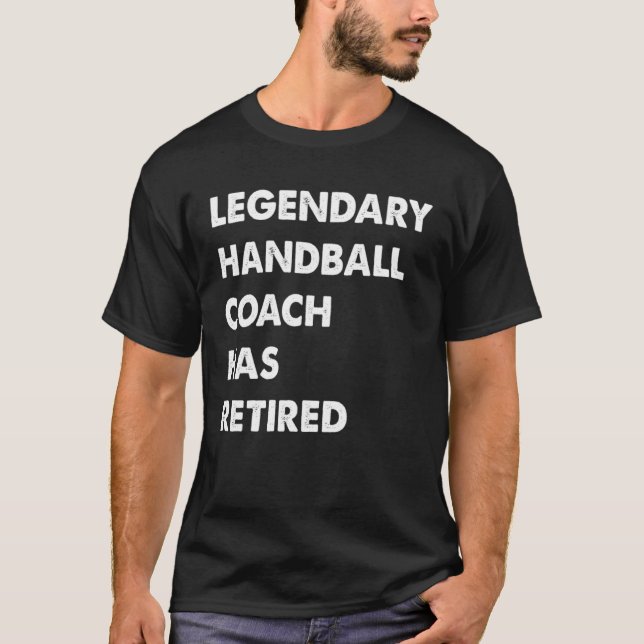Legendary Handball Coach Has Retired T-Shirt (Front)