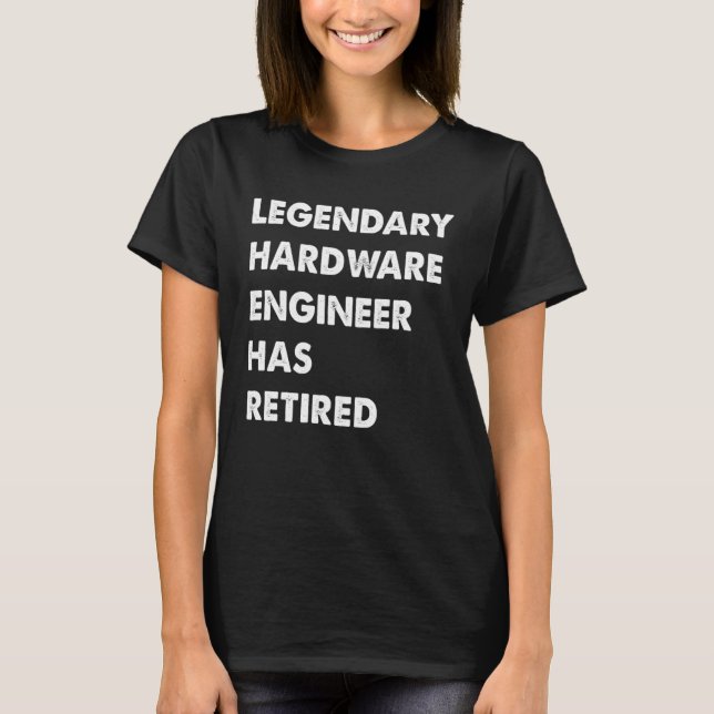 Legendary Hardware Engineer Has Retired T-Shirt (Front)