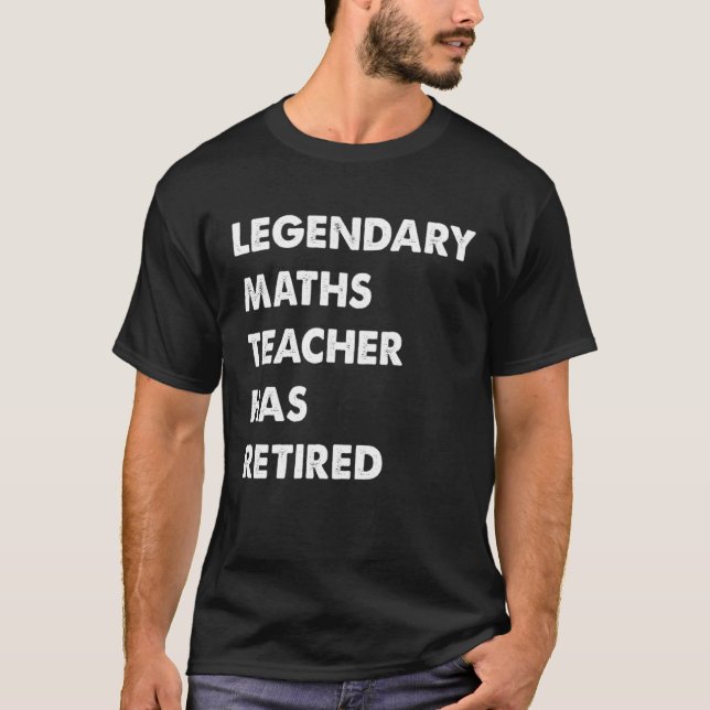Legendary Maths Teacher Has Retired T-Shirt (Front)