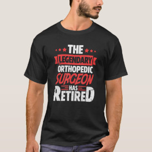 Legendary Orthopaedic Surgeon Has Retired Retireme T-Shirt