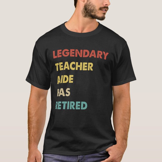 Legendary Teacher Aide Has Retired T-Shirt (Front)