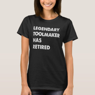 Legendary Toolmaker Has Retired T-Shirt