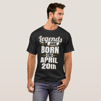 Legends are Born In April 20th T-Shirt