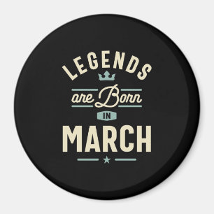 Legends are Born in March - March Birthday Magnet