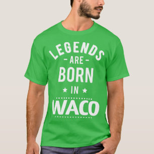 Legends Are Born In Waco T-Shirt