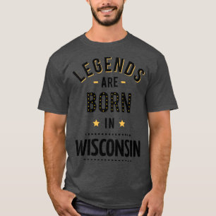 Legends Are Born In Wisconsin T-Shirt