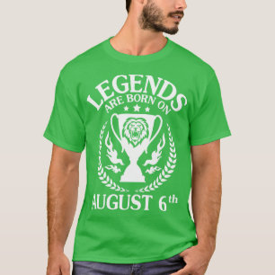 Legends Are Born On August 6th Happy Birthday To M T-Shirt