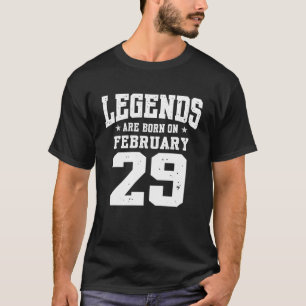 Legends Are Born on February 29 T-Shirt