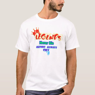 Legends Never Die, Haters Always Cry, T-Shirt