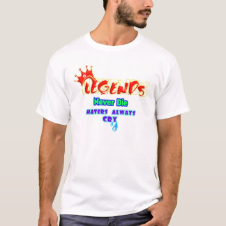 Legends Never Die, Haters Always Cry, T-Shirt