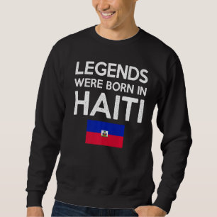 Legends Were Born In Haiti Haitian Flag Pride Root Sweatshirt