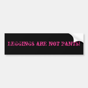 Leggings are not pants! bumper sticker