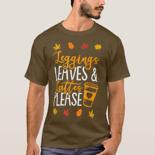 Leggings Leaves Lattes Please Fall Autumn Season T-Shirt