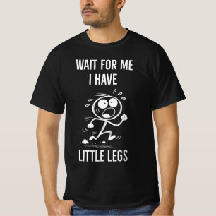 Legs jokes memes wait for me I have little legs T-Shirt