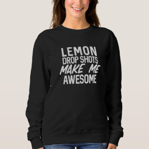 Lemon Drop Shots Make Me Awesome Drinking Alcohol Sweatshirt