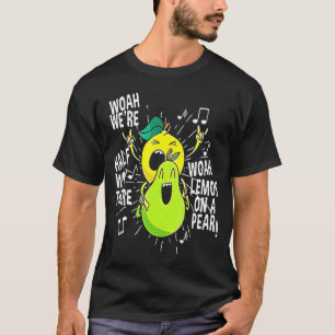 Lemon On A Pear Foodie Lyric Meme T-Shirt