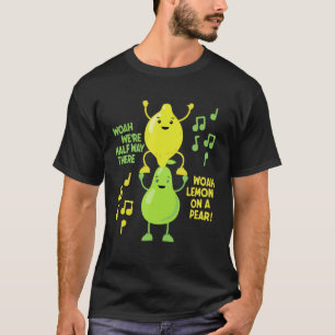 Lemon On A Pear Funny Foodie Lyric meme tshirt wom