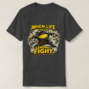Lemon Shinobi – WHEN LIFE GIVES YOU LEMONS FIGHT T-Shirt