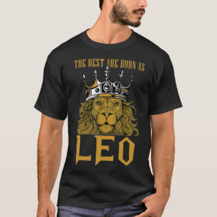 Leo Birthday  King Leo Zodiac The best are born T-Shirt