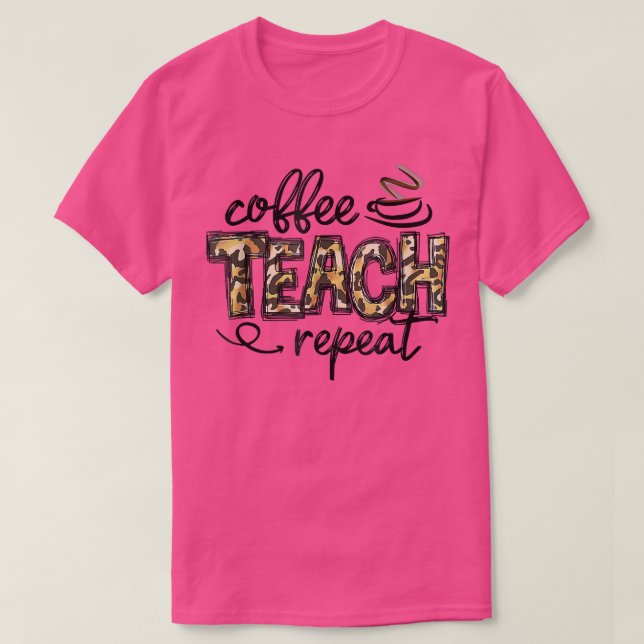 Leopard Coffee Teach Repeat Funny Teacher Team Tea T-Shirt (Design Front)