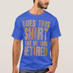 Leopard Does This  Make Me Look Retired Retirement T-Shirt