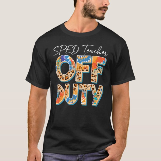 Leopard Tie Dye Sped Teacher Off Duty Last Day Sch T-Shirt (Front)