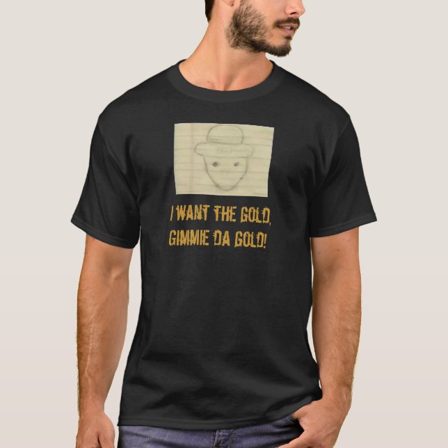 leppy, I want the gold,Gimmie da gold! T-Shirt (Front)