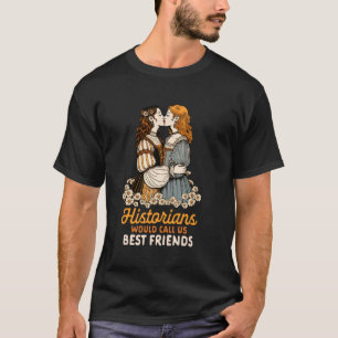 Lesbian Couple LGBT Historians Would Call Us Best  T-Shirt