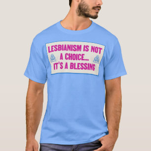 Lesbianism Isnt A Choice Its A Blessing WLW T-Shirt