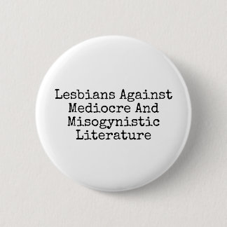 Lesbians against mediocre and misogynistic lit 6 cm round badge