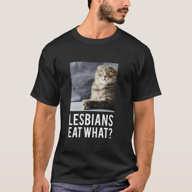 Lesbians Eat What T Shirt (Front)