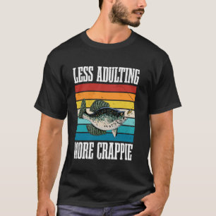 Less Adulting, More Crappie Crappie Fishing T-Shirt