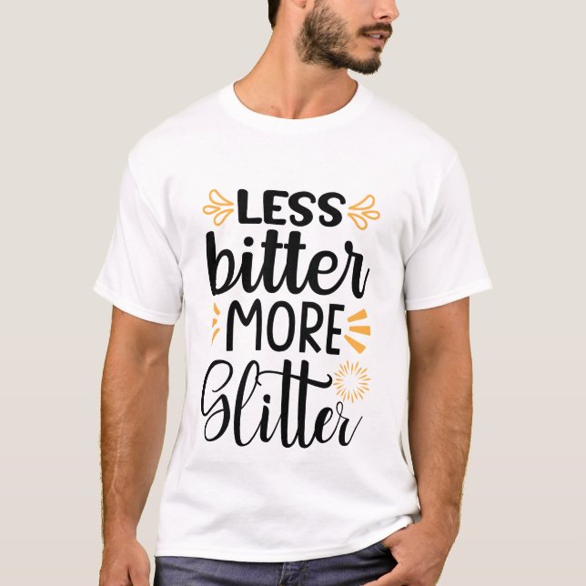 less bitter more glitter T-Shirt (Front)