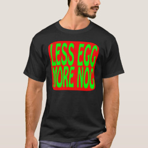 LESS EGG MORE NOG T-Shirt