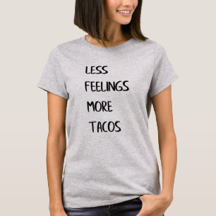 Less Feelings More Tacos T-Shirt