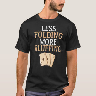 Less Folding more Bluffing Game Playing Cards Poke T-Shirt