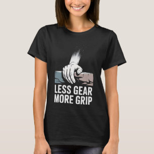 Less Gear More Grip Rock Climber Minimalist T-Shirt