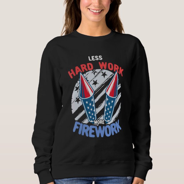 Less Hard Work More Firework 4th Of July Fourth Sweatshirt (Front)