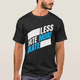 Less Hate More Skate  Skateboarding  4 T-Shirt