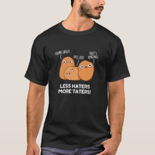 Less Haters More Taters Funny Potato Pun Dark BG T-Shirt
