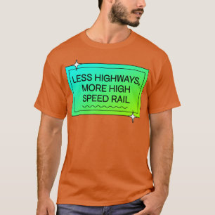 Less Highways More High Speed Rail Public Transpor T-Shirt