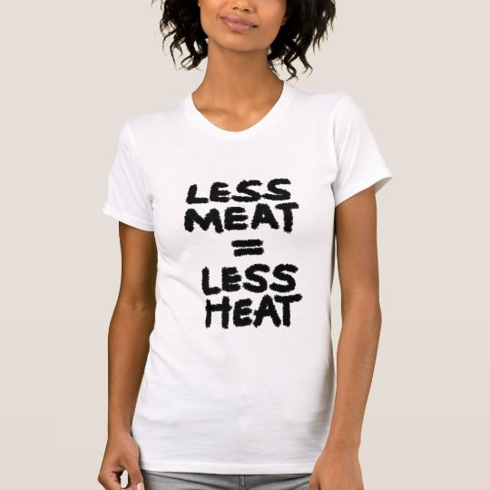 Less meat = less heat T-Shirt