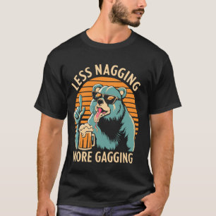 Less Nagging More Gagging Bear Beer Apparel T-Shirt