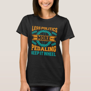 Less Politics More Pedaling, Keep It Wheel Cycling T-Shirt