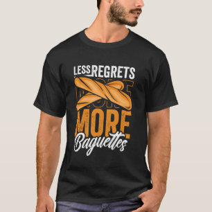 Less Regrets More Baguette Lover French Bread Funn T-Shirt