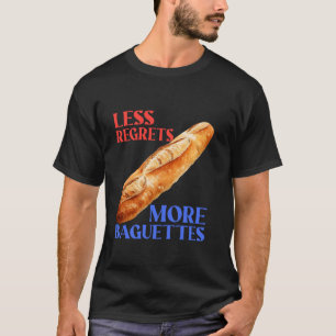 Less Regrets More Baguettes Funny Baguette Lover T-Shirt