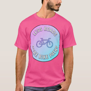 Less Roads More Bike Paths T-Shirt