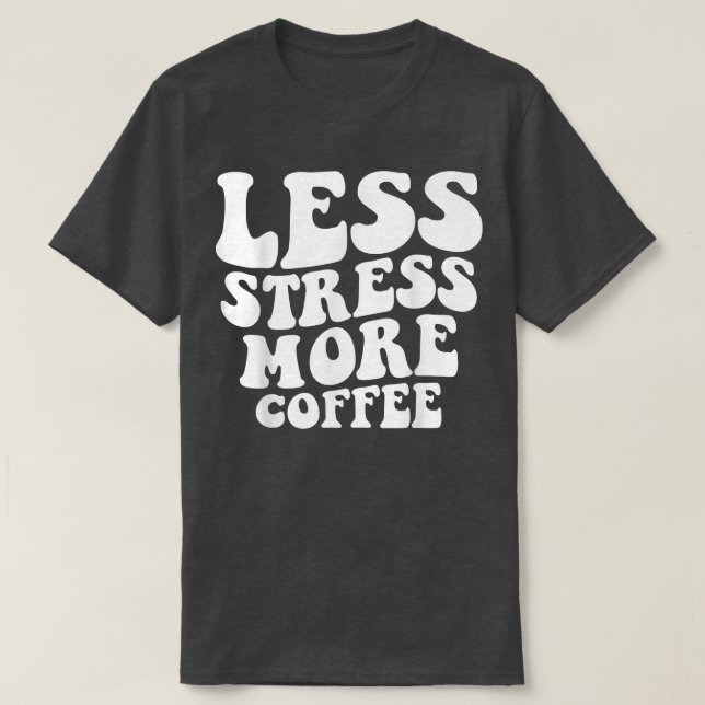 Less Stress More Coffee Funny Coffee Drinkers  T-Shirt (Design Front)