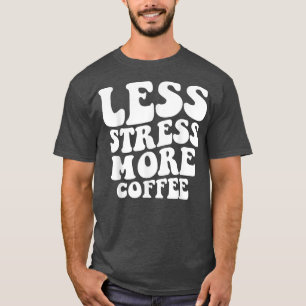 Less Stress More Coffee Funny Coffee Drinkers T-Shirt